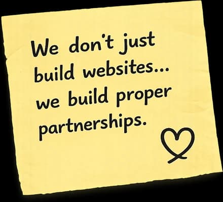 We don't just build websites... we build proper partnerships.